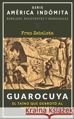 Guarocuya: El taíno que derrotó al Imperio español Zabaleta, Fran 9788494964688 Los Libros del Salvaje - książka