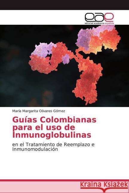 Guías Colombianas para el uso de Inmunoglobulinas : en el Tratamiento de Reemplazo e Inmunomodulación Olivares Gómez, María Margarita 9786202252621 Editorial Académica Española - książka