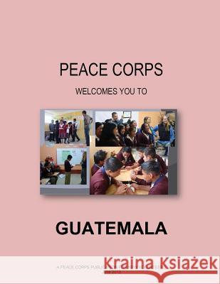 Guatemala: A Peace Corps Publication Peace Corps 9781497581234 Createspace - książka