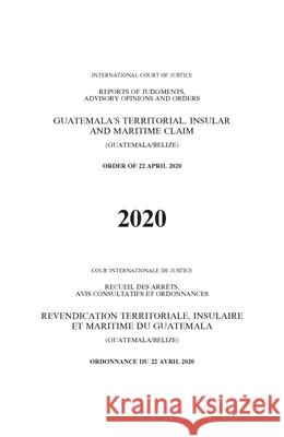 Guatemala's territorial, insular and maritime claim (Guatemala/Belize): order of 22 April 2020 INTERNATIONAL COURT 9789210038409 EUROSPAN - książka