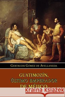 Guatimozín, último emperador de Méjico Gomez De Avellaneda, Gertrudis 9781517526221 Createspace - książka