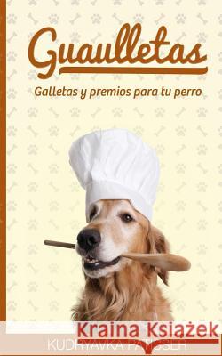 Guaulletas: Galletas y premios para tu perro Patisser, Kudryavka 9781533095022 Createspace Independent Publishing Platform - książka