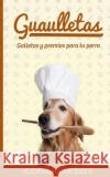 Guaulletas: Galletas y premios para tu perro Patisser, Kudryavka 9781533095022 Createspace Independent Publishing Platform