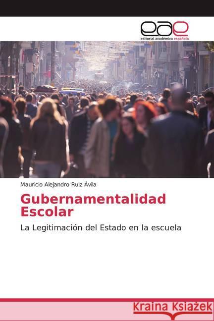 Gubernamentalidad Escolar : La Legitimación del Estado en la escuela Ruiz Ávila, Mauricio Alejandro 9786202166065 Editorial Académica Española - książka