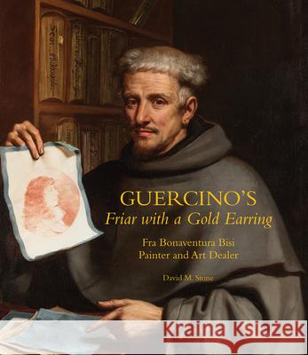 Guercino's Friar with a Gold Earring: Fra Bonaventura Bisi, Painter and Art Dealer David M. Stone 9781785514159 Scala Arts & Heritage Publishers Ltd - książka