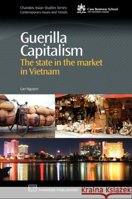 Guerilla Capitalism : The State in the Market in Vietnam Lan Nguyen 9781843345503 Chandos Publishing (Oxford) - książka