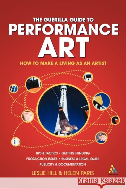 Guerilla Guide to Performance Art: How to Make a Living as an Artist Hill, Leslie 9780826473981 Continuum International Publishing Group - książka