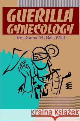 Guerilla Gynecology Donna M. Bell 9780595151561 Writers Club Press - książka