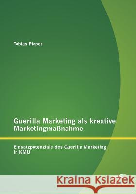 Guerilla Marketing als kreative Marketingmaßnahme: Einsatzpotenziale des Guerilla Marketing in KMU Pieper, Tobias 9783842879119 Diplomica Verlag Gmbh - książka