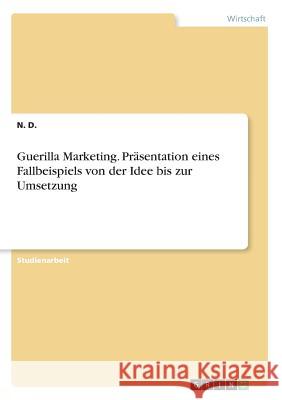 Guerilla Marketing. Präsentation eines Fallbeispiels von der Idee bis zur Umsetzung Nuh Duger 9783668657588 Grin Verlag - książka