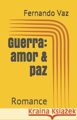 Guerra: amor & paz: Romance Fernando Vaz 9781520189369 Independently Published - książka