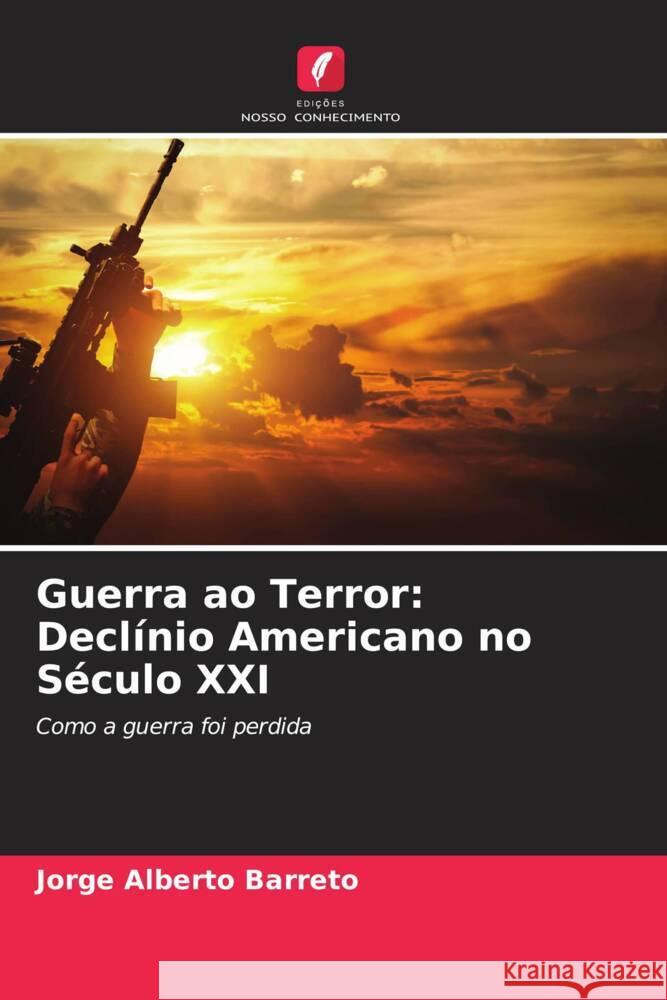 Guerra ao Terror: Declínio Americano no Século XXI Barreto, Jorge Alberto 9786206375982 Edições Nosso Conhecimento - książka