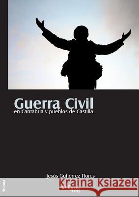 Guerra Civil en Cantabria y pueblos de Castilla Jesus Gutiérrez Flores 9781597541404 Libros En Red - książka