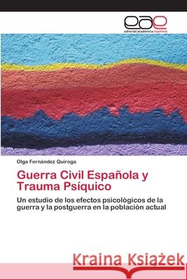 Guerra Civil Española y Trauma Psíquico Fernández Quiroga, Olga 9783659067617 Editorial Academica Espanola - książka