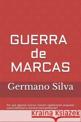 Guerra de Marcas: Por que algumas marcas crescem rapidamente enquanto outras definham e morrem miseravelmente? Germano Silva 9781095987025 Independently Published - książka