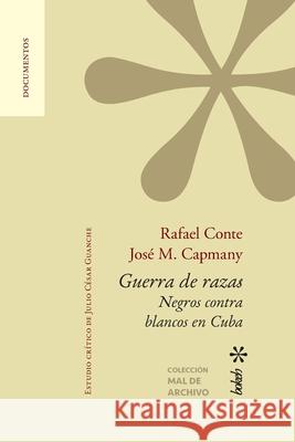 Guerra de razas. Negros contra blancos en Cuba. Estudio crítico de Julio César Guanche Rafael Conte, José M Capmany, Julio César Guanche 9789493156166 Bokeh - książka