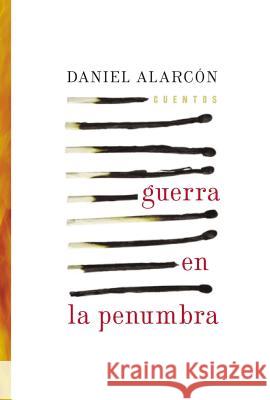 Guerra En La Penumbra: Cuentos Daniel Alarcon 9780060758875 Rayo - książka