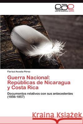 Guerra Nacional: Repúblicas de Nicaragua y Costa Rica Acosta Pérez Florizul 9783845491783 Editorial Acad Mica Espa Ola - książka