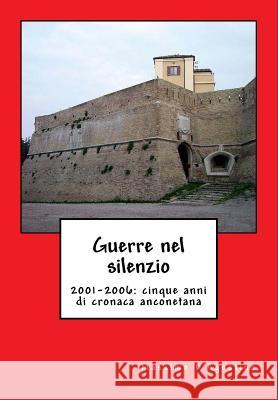 Guerre Nel Silenzio: 2001-2006: Cinque Anni Di Cronaca Anconetana Massimo D'Agostino 9781523705399 Createspace Independent Publishing Platform - książka