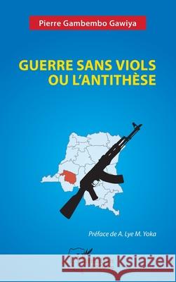 Guerre sans viols ou l'antith?se Pierre Gambemb M. Yoka A 9782336476162 Editions L'Harmattan - książka