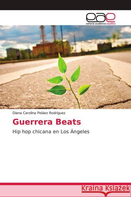 Guerrera Beats : Hip hop chicana en Los Ángeles Peláez Rodríguez, Diana Carolina 9786202246927 Editorial Académica Española - książka