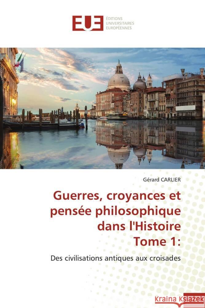 Guerres, croyances et pensée philosophique dans l'HistoireTome 1: CARLIER, Gérard 9786138429296 Éditions universitaires européennes - książka
