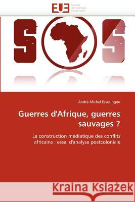 Guerres d'Afrique, Guerres Sauvages ? Andr -Michel Essoungou 9786131592812 Editions Universitaires Europeennes - książka
