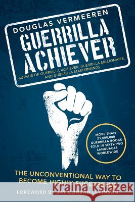 Guerrilla Achiever: The Unconventional Way to Become Highly Successful Vermeeren, Douglas 9781491729151 iUniverse.com - książka