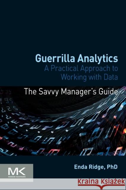 Guerrilla Analytics: A Practical Approach to Working with Data Ridge, Enda 9780128002186 Morgan Kaufmann - książka