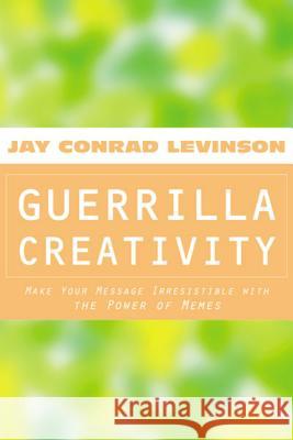 Guerrilla Creativity: Make Your Message Irresistible with the Power of Memes Jay Conrad Levinson 9780618104680 Mariner Books - książka
