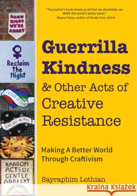 Guerrilla Kindness and Other Acts of Creative Resistance: Making A Better World Through Craftivism (Knitting Patterns, Embroidery, Subversive and Sassy Cross Stitch, Feminism, and Gender Equality) Sayraphim Lothian 9781633537408 Mango Media - książka