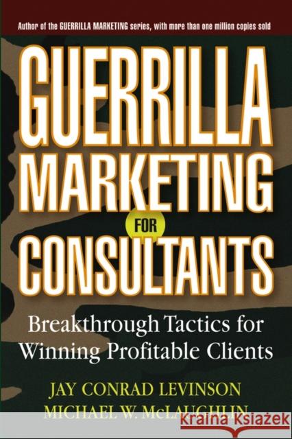 Guerrilla Marketing for Consultants: Breakthrough Tactics for Winning Profitable Clients Levinson, Jay Conrad 9780471618737 John Wiley & Sons - książka