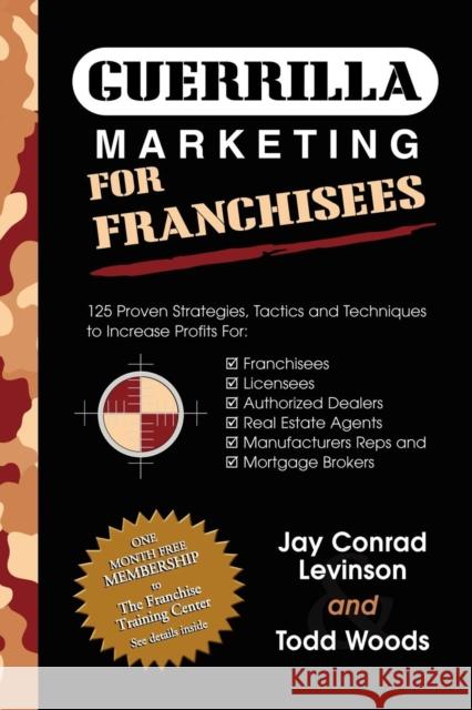 Guerrilla Marketing for Franchisees: 125 Proven Strategies, Tactics and Techniques to Increase Your Profits Jay Conrad Levinson Todd Woods 9781600370250 Morgan James Publishing - książka