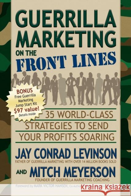 Guerrilla Marketing on the Front Lines: 35 World-Class Strategies to Send Your Profits Soaring Jay Conrad Levinson Mitch Meyerson Mark Victor Hansen 9781600373770 Morgan James Publishing - książka