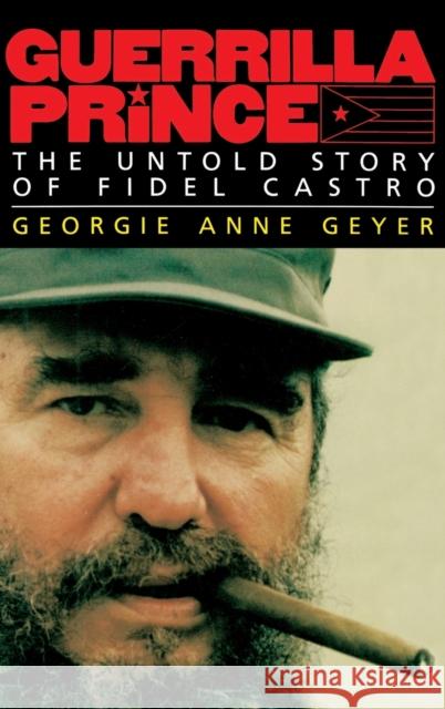 Guerrilla Prince: The Untold Story of Fidel Castro Georgie Anne Geyer 9780316308939 Little Brown and Company - książka