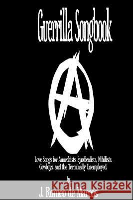 Guerrilla Songbook: Lovesongs for Anarchists, Nihilists, Syndicalists, Cowboys and the Terminally Unemployed J. Romeo D 9781478246190 Createspace - książka