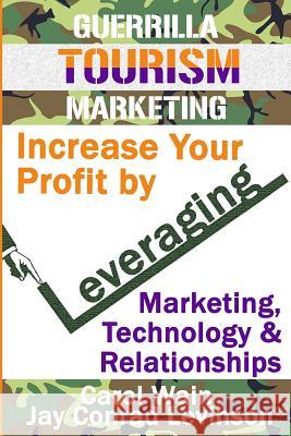 Guerrilla Tourism Marketing: Increase Your Profit by Leveraging Marketing, Technology and Relationships Carol Wain Jay Conrad Levinson 9781482035636 Createspace - książka