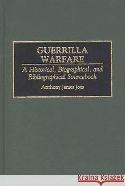 Guerrilla Warfare: A Historical, Biographical, and Bibliographical Sourcebook Joes, Anthony J. 9780313292521 Greenwood Press - książka