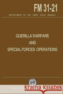 Guerrilla Warfare and Special Forces Operations Field Manual 31-21 U. S. Department of the Army 9781492947981 Createspace - książka