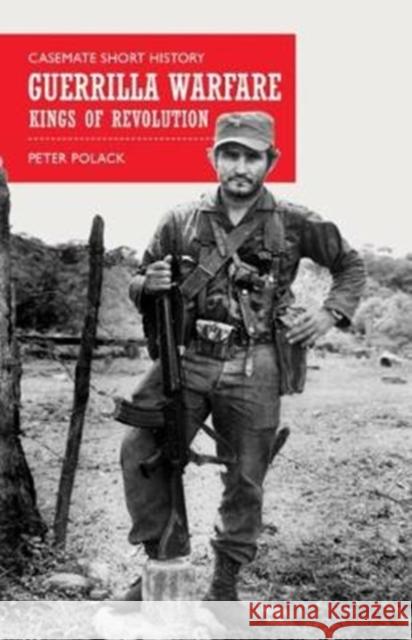 Guerrilla Warfare: Kings of Revolution Peter Polack 9781612006758 Casemate - książka