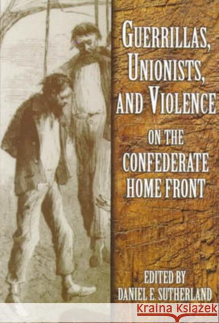 Guerrillas, Unionists, and Violence on the Confederate Home Front Sutherland, Daniel E. 9781557285508 University of Arkansas Press - książka