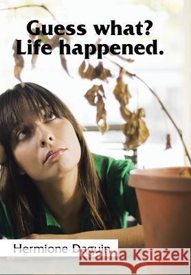 Guess what? Life happened. Daguin, Hermione 9781503522527 Xlibris Corporation - książka