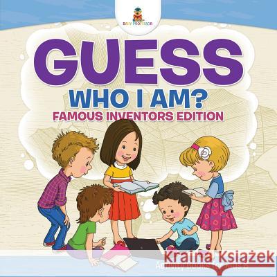 Guess Who I Am? Famous Inventors Edition Activity Books For Kids 8 , Baby 9781541910287 Baby Professor - książka