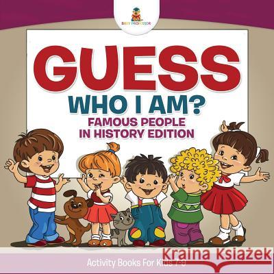 Guess Who I Am? Famous People In History Edition Activity Books For Kids 7-9 , Baby 9781541910294 Baby Professor - książka
