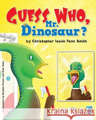 Guess Who, Mr. Dinosaur?: Christopher Isaiah Penn Smith Christopher Isaiah Penn Smith Mike Motz Brandon Frazier 9781483934600 Createspace - książka