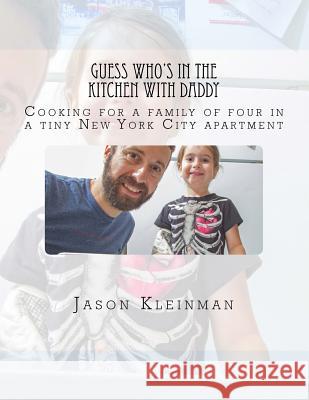 Guess Who's In The Kitchen With Daddy: Cooking for a family of four in a tiny New York City apartment Kleinman, Jason 9781492887942 Createspace - książka