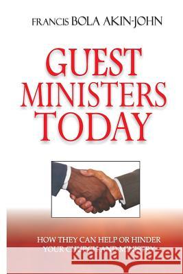 Guest Ministers Today: How They Can Help or Hinder Your Church and Ministry Dr Bola Akin-John 9789783854062 Church Growth Services - książka