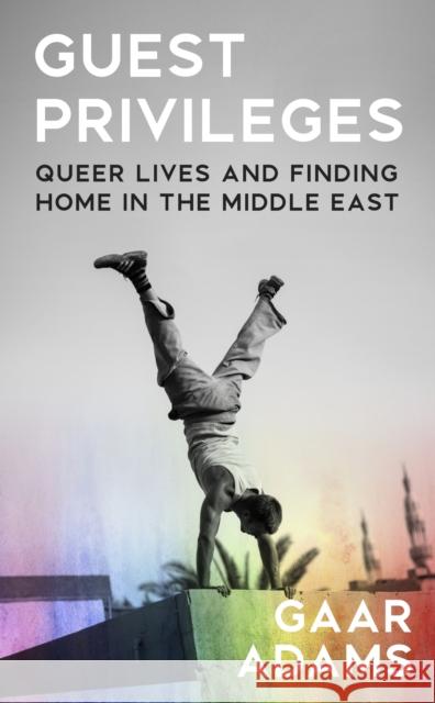 Guest Privileges: Queer Lives and Finding Home in the Middle East Gaar Adams 9781787303706 Vintage Publishing - książka