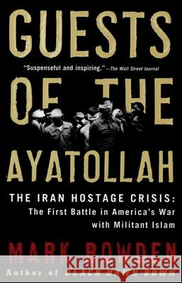 Guests of the Ayatollah: The Iran Hostage Crisis: The First Battle in America's War with Militant Islam Mark Bowden 9780802143037 Grove/Atlantic - książka