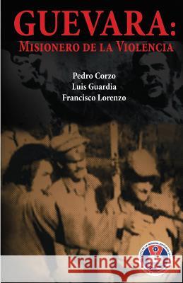 Guevara: Misionero de la violencia Guardia, Luis 9781508465195 Createspace - książka